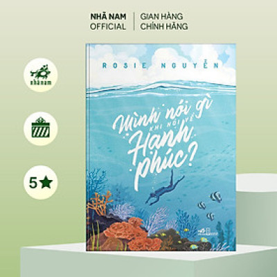Sách - Mình nói gì khi nói về hạnh phúc? (Rosie Nguyễn) (TB 2022) - Nhã Nam Official