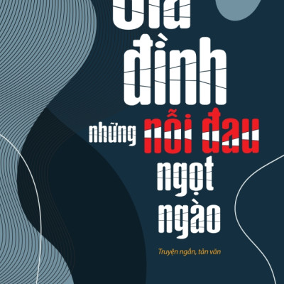 Gia đình những nỗi đau ngọt ngào (Truyện ngắn, tản văn)