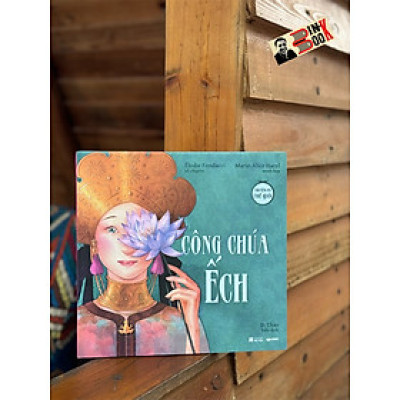 (Bìa cứng, có bìa áo) CÔNG CHÚA ẾCH _Tủ sách Truyện cổ thế giới _  Élodie Fondacci_Crabit _NXB Hà Nội