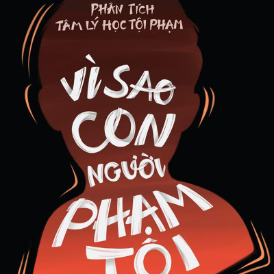 Phân Tích Tâm Lý Học Tội Phạm - Vì Sao Con Người Phạm Tội