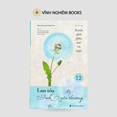 Sách - Lan Tỏa Tình Yêu Thương - Tập 12 - Tuyển Tập Ranh Giới Giữa Mê Và Ngộ - Đại sư Tinh Vân - Vĩnh Nghiêm Books