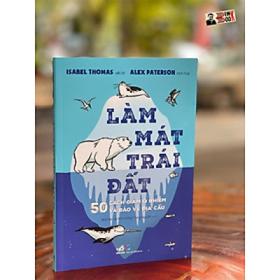 (Bìa mềm minh hoạ) LÀM MÁT TRÁI ĐẮT – Isabel Thomas viết lời & Alex Paterson minh họa - Nhà bảo vệ môi trường Trang Nguyễn -Nhã Nam – NXB Dân Trí