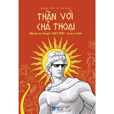 Thần Với Chả Thoại - Những Câu Chuyện "Mệt Mỏi" Về Các Vị Thần (Tái Bản 2023)