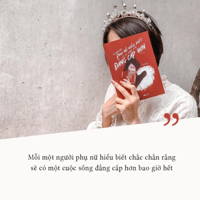 Phụ Nữ Hiểu Biết Sẽ Có Cuộc Sống Đẳng Cấp Hơn (Tái Bản 2023)