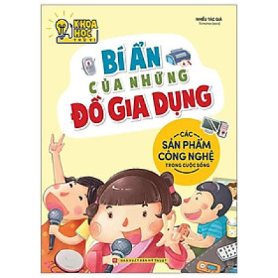 Khoa Học Thú Vị - Bí Ẩn Của Những Đồ Gia Dụng - Các Sản Phẩm Công Nghệ Trong Cuộc Sống (Tái Bản 2022)