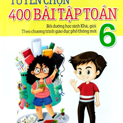 Tuyển Chọn 400 Bài Tập Toán 6 (Chương Trình Mới)