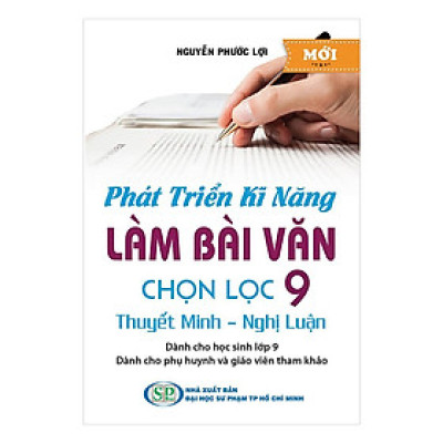 Sách - Phát Triển Kĩ Năng Làm Bài Văn Chọn Lọc Lớp 9 - Thuyết Minh - Nghị Luận - Khang Việt Book