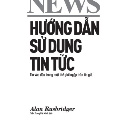 Hướng Dẫn Sử Dụng Tin Tức - Tin Vào Đâu Trong Một Thế Giới Ngập Tràn Tin Giả - TRE 