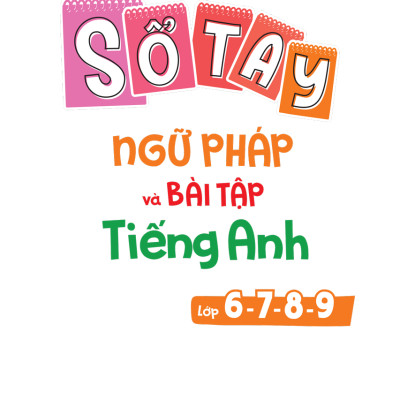 Sổ Tay Ngữ Pháp Và Bài Tập Tiếng Anh Lớp 6-7-8-9 (MEGA)
