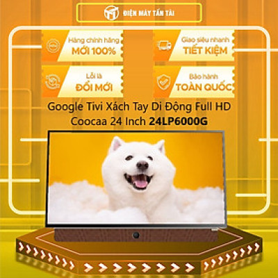 24LP6000G - Google Tivi Xách Tay Coocaa 24LP6000G 2K FHD 24inch - Hàng Chính Hãng - Chỉ Giao Hồ Chí Minh