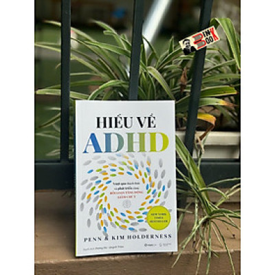 HIỂU VỀ ADHD – VƯỢT QUA THÁCH THỨC & PHÁT TRIỀN CÙNG RỐI LOẠN TĂNG ĐỘNG GIẢM CHÚ Ý – Sài Gòn Books