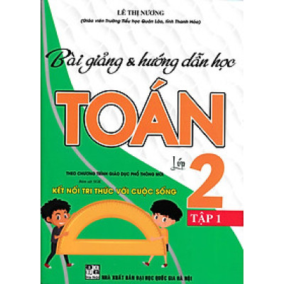 	Bài Giảng Và Hướng Dẫn Học Toán 2 - Tập 1 (Bám Sát SGK Kết Nối Tri Thức Với Cuộc Sống) 