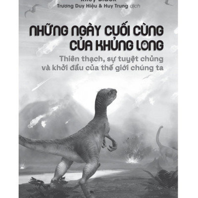 Những Ngày Cuối Cùng Của Khủng Long - Thiên Thạch, Sự Tuyệt Chủng Và Khởi Đầu Của Thế Giới Chúng Ta