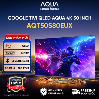 Google Tivi Aqua QLED 4K 50 inch AQT50S80EUX - Freeship toàn quốc - Bảo hành 1 đổi 1 trong 730 ngày đối với lỗi màn hình - Hàng chính hãng