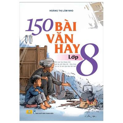 Sách - 150 Bài Văn Hay Lớp 8 (Biên Soạn Theo Chương Trình Giáo Dục Phổ Thông Mới - Dùng Chung Cho Các Bộ Sách Giáo Khoa Hiện Hành)